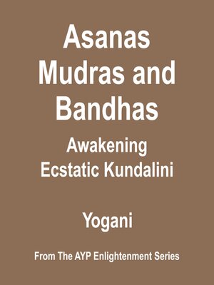 cover image of Asanas, Mudras & Bandhas--Awakening Ecstatic Kundalini (AYP Enlightenment Series Book 4)